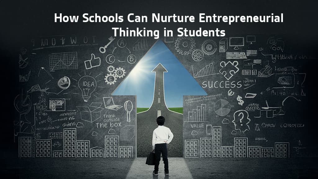 How Schools Can Nurture Entrepreneurial Thinking in Students